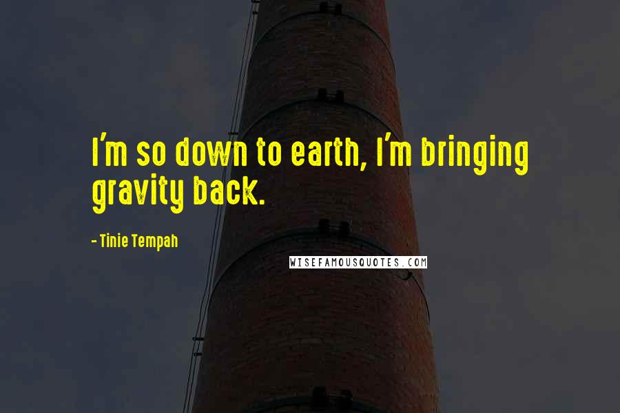 Tinie Tempah Quotes: I'm so down to earth, I'm bringing gravity back.