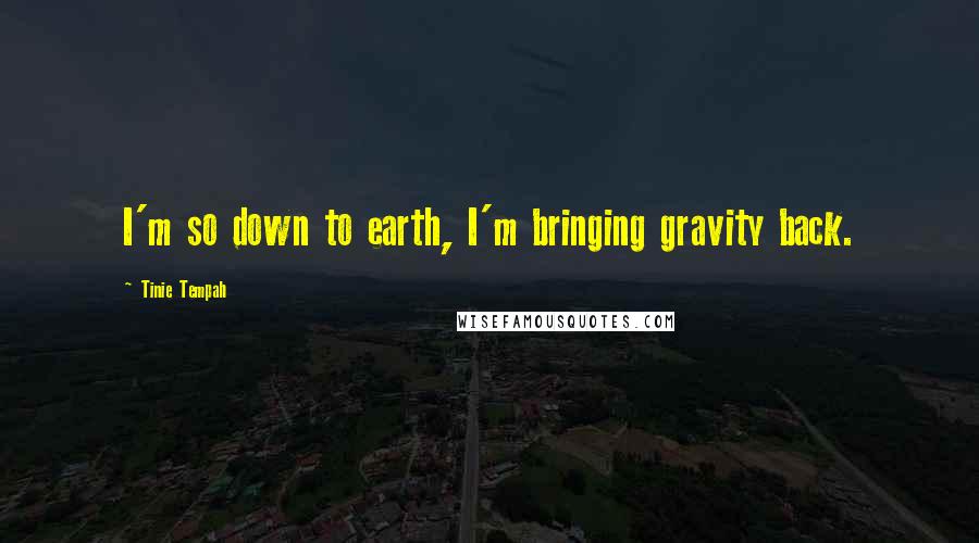 Tinie Tempah Quotes: I'm so down to earth, I'm bringing gravity back.