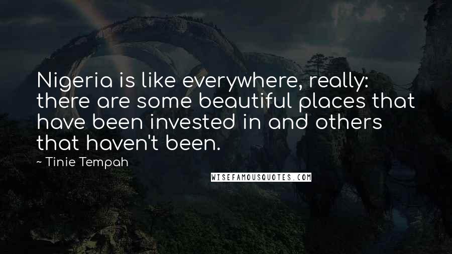 Tinie Tempah Quotes: Nigeria is like everywhere, really: there are some beautiful places that have been invested in and others that haven't been.