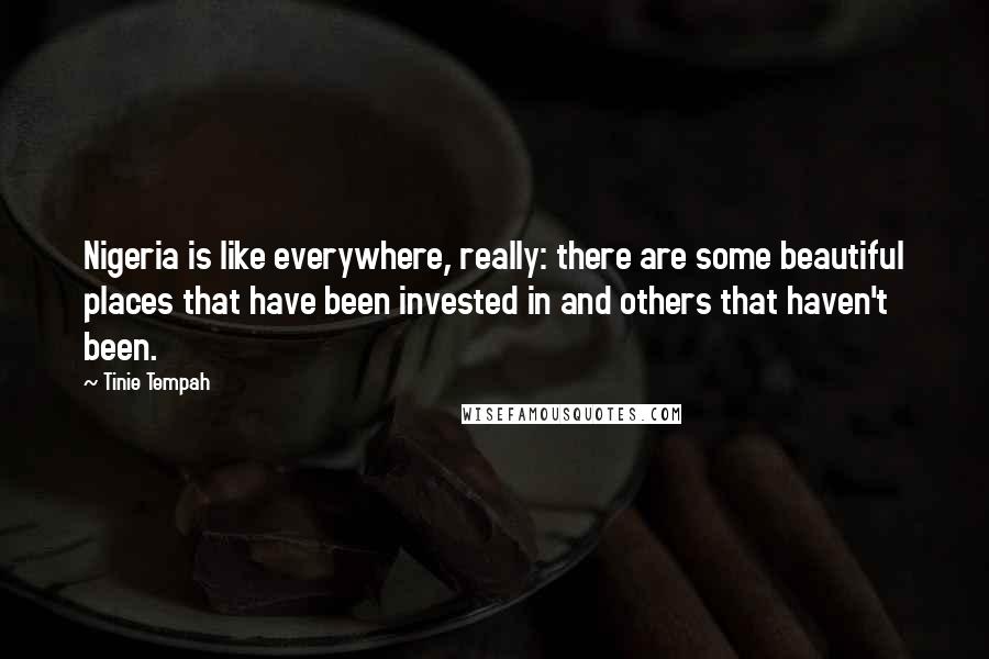 Tinie Tempah Quotes: Nigeria is like everywhere, really: there are some beautiful places that have been invested in and others that haven't been.