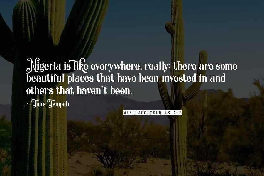 Tinie Tempah Quotes: Nigeria is like everywhere, really: there are some beautiful places that have been invested in and others that haven't been.