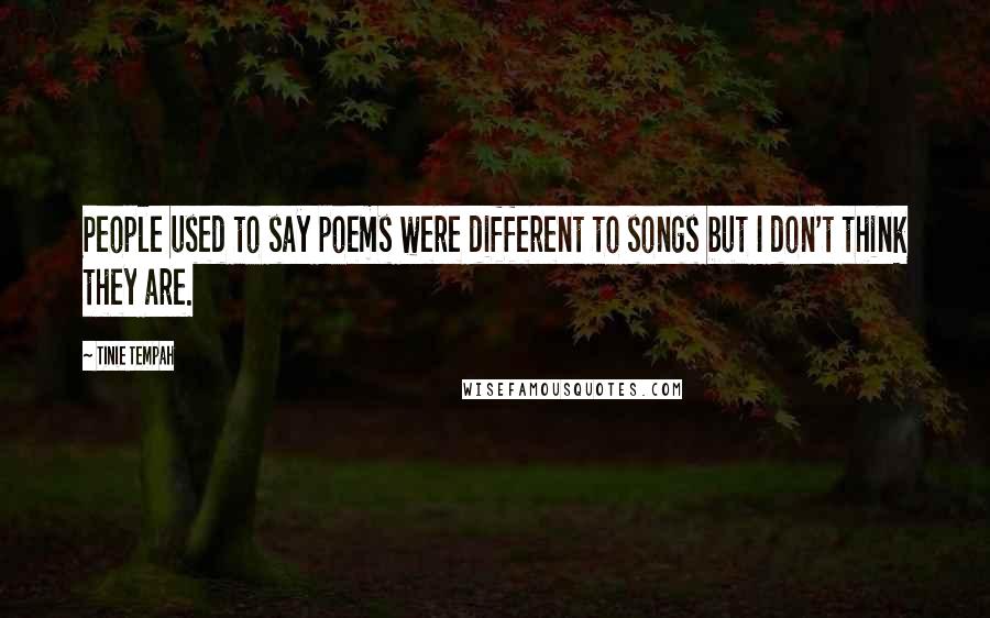 Tinie Tempah Quotes: People used to say poems were different to songs but I don't think they are.