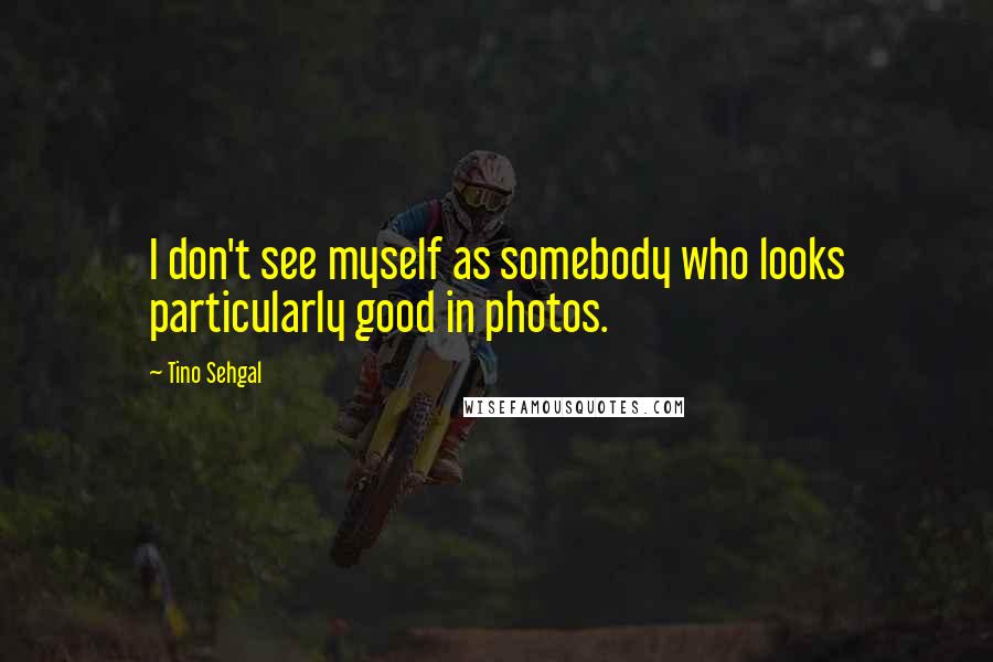 Tino Sehgal Quotes: I don't see myself as somebody who looks particularly good in photos.