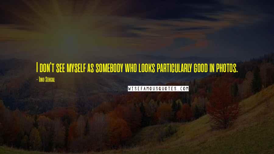 Tino Sehgal Quotes: I don't see myself as somebody who looks particularly good in photos.