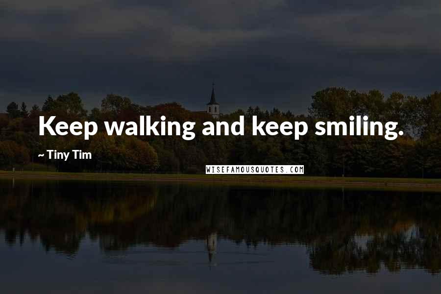 Tiny Tim Quotes: Keep walking and keep smiling.