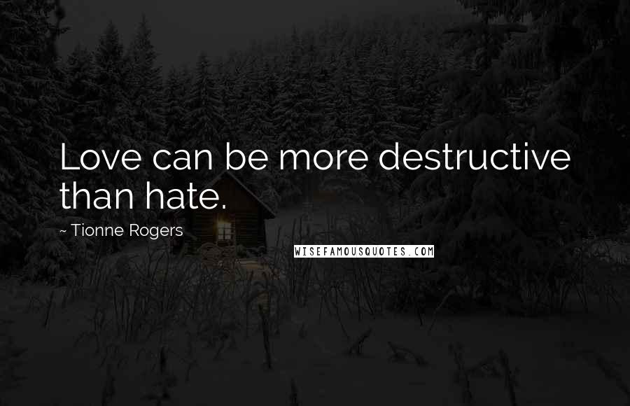 Tionne Rogers Quotes: Love can be more destructive than hate.