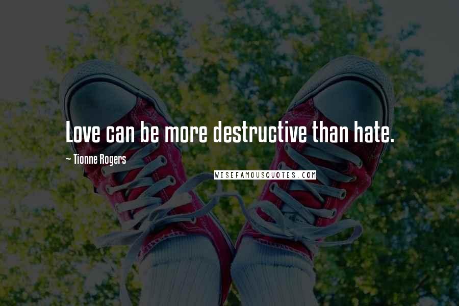 Tionne Rogers Quotes: Love can be more destructive than hate.