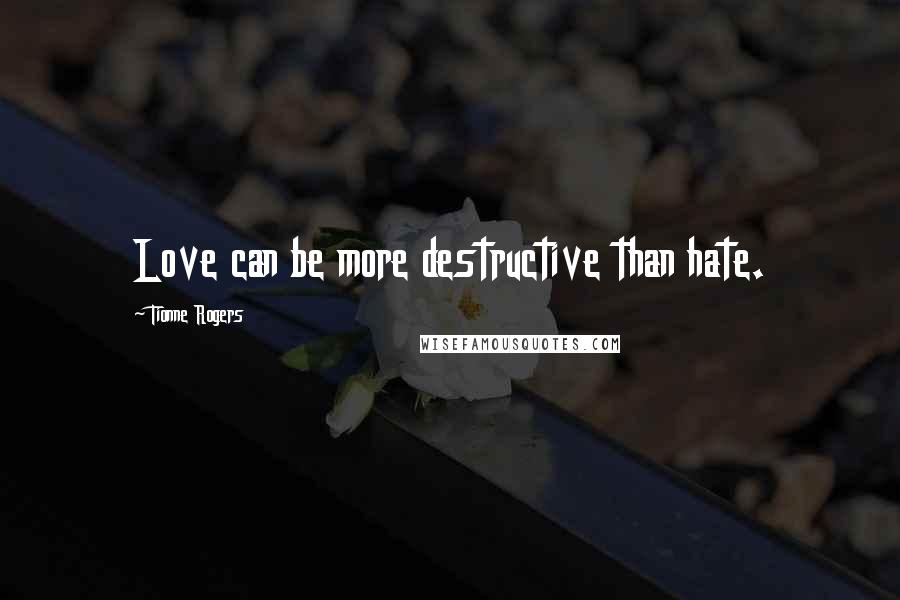 Tionne Rogers Quotes: Love can be more destructive than hate.