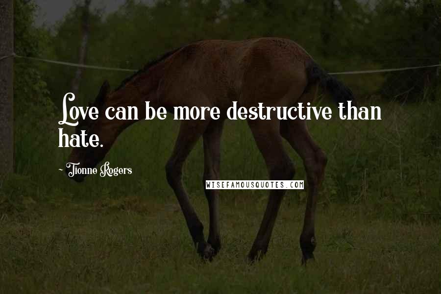 Tionne Rogers Quotes: Love can be more destructive than hate.