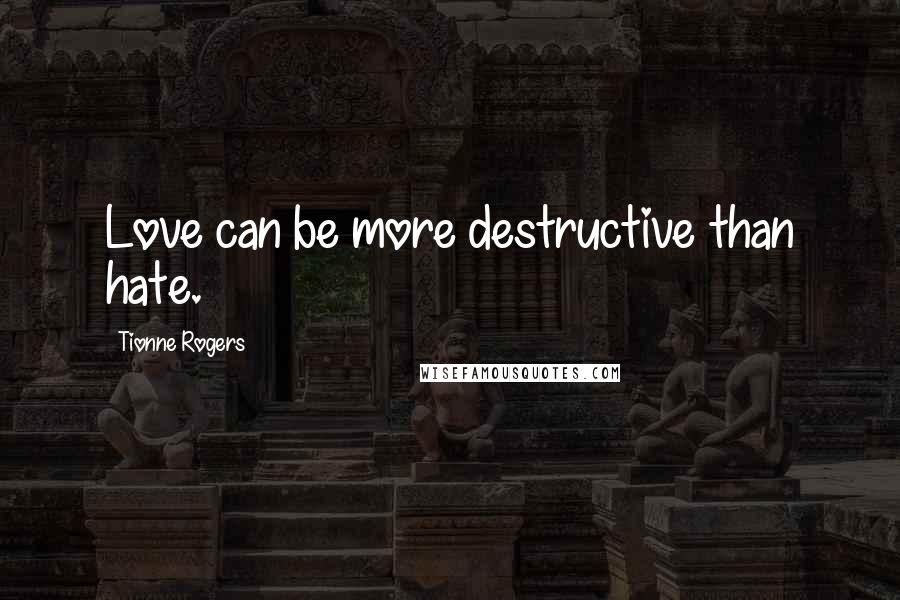 Tionne Rogers Quotes: Love can be more destructive than hate.