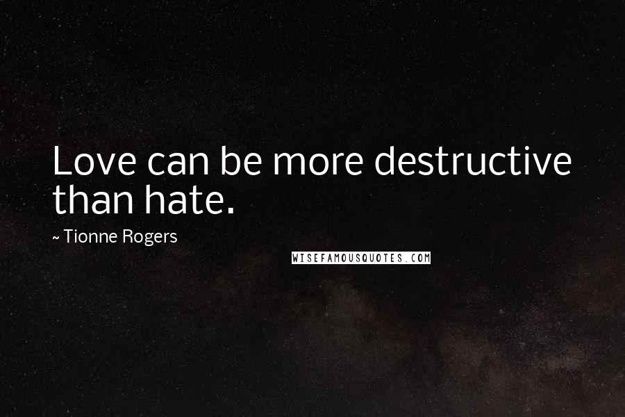 Tionne Rogers Quotes: Love can be more destructive than hate.