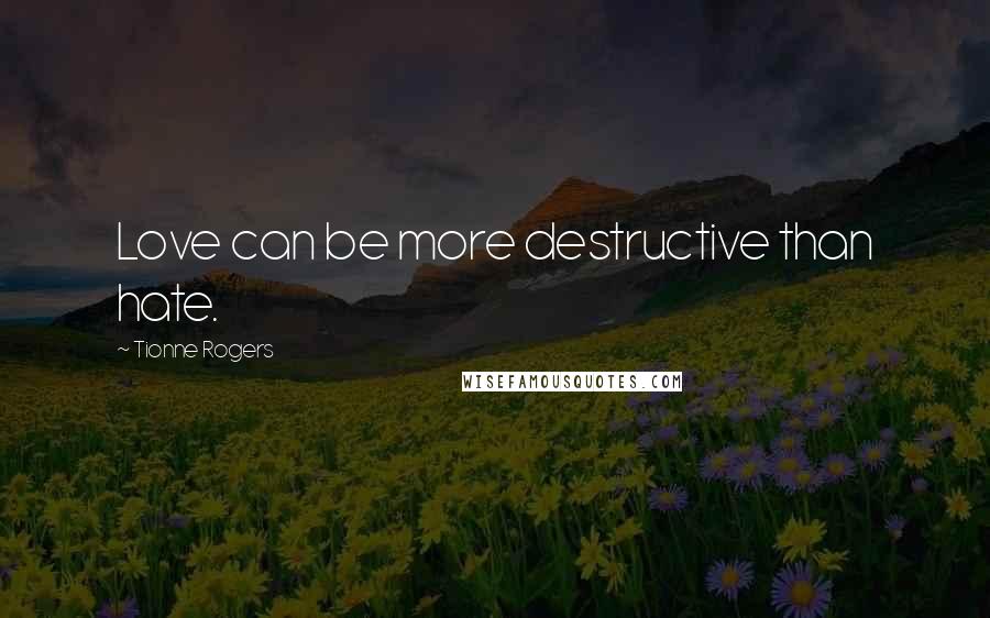 Tionne Rogers Quotes: Love can be more destructive than hate.