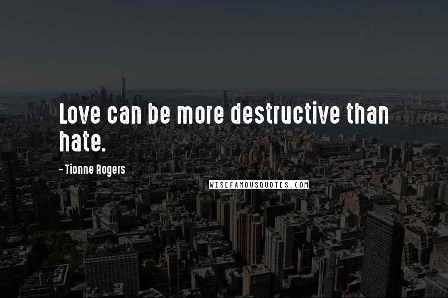 Tionne Rogers Quotes: Love can be more destructive than hate.