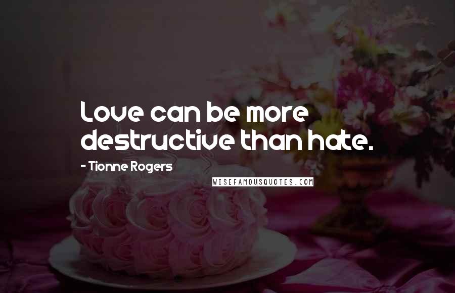 Tionne Rogers Quotes: Love can be more destructive than hate.