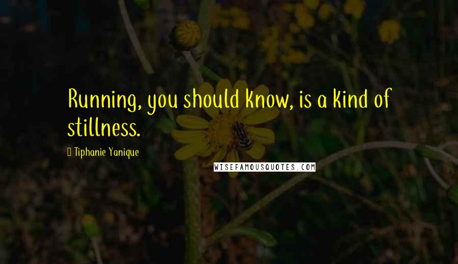 Tiphanie Yanique Quotes: Running, you should know, is a kind of stillness.