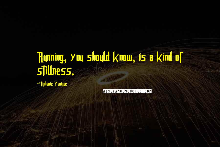 Tiphanie Yanique Quotes: Running, you should know, is a kind of stillness.