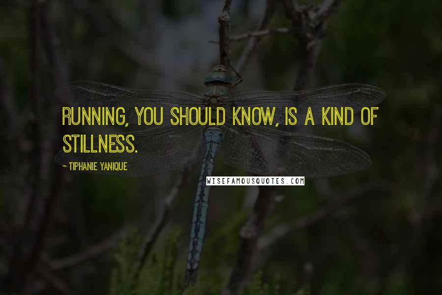 Tiphanie Yanique Quotes: Running, you should know, is a kind of stillness.