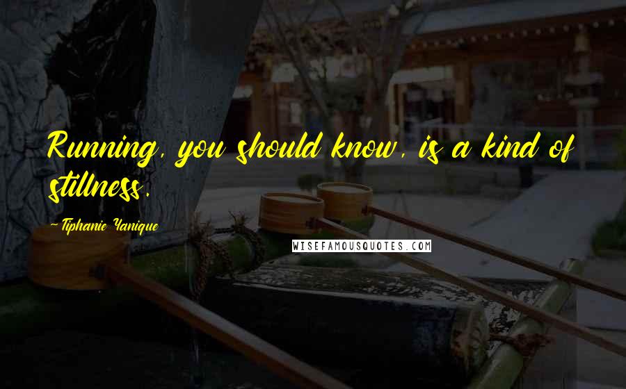 Tiphanie Yanique Quotes: Running, you should know, is a kind of stillness.