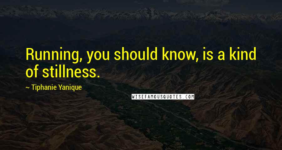 Tiphanie Yanique Quotes: Running, you should know, is a kind of stillness.