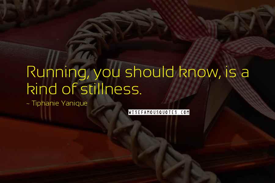 Tiphanie Yanique Quotes: Running, you should know, is a kind of stillness.