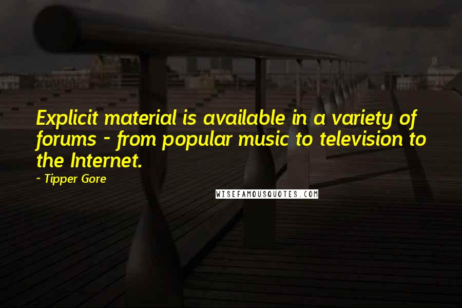 Tipper Gore Quotes: Explicit material is available in a variety of forums - from popular music to television to the Internet.