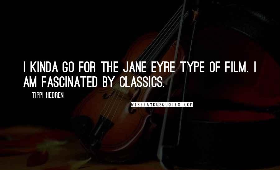 Tippi Hedren Quotes: I kinda go for the Jane Eyre type of film. I am fascinated by classics.