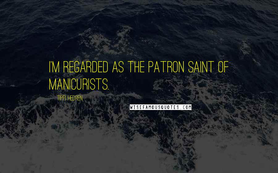 Tippi Hedren Quotes: I'm regarded as the patron saint of manicurists.