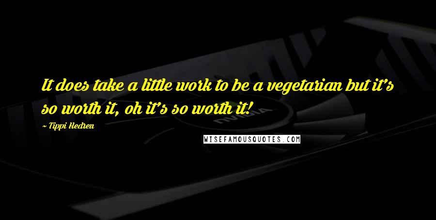 Tippi Hedren Quotes: It does take a little work to be a vegetarian but it's so worth it, oh it's so worth it!