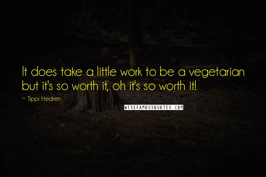 Tippi Hedren Quotes: It does take a little work to be a vegetarian but it's so worth it, oh it's so worth it!