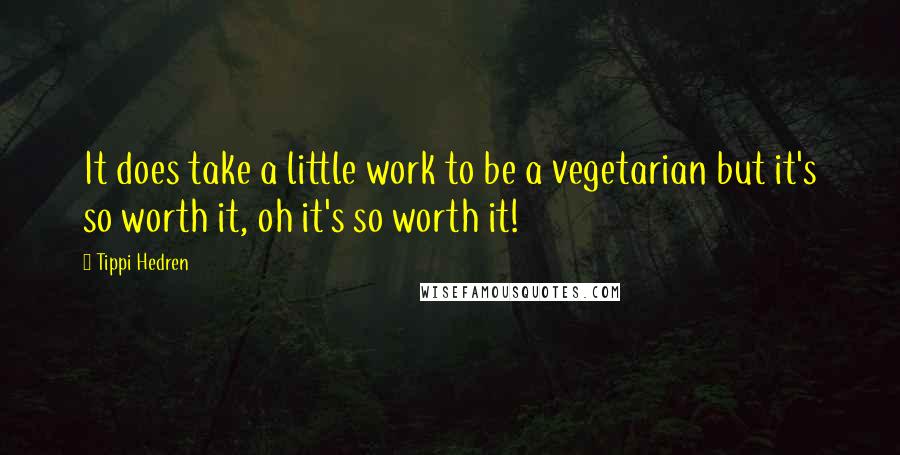 Tippi Hedren Quotes: It does take a little work to be a vegetarian but it's so worth it, oh it's so worth it!