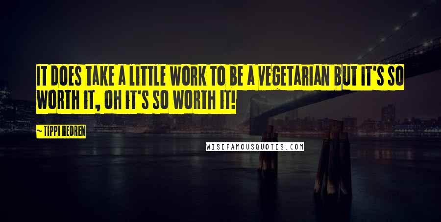 Tippi Hedren Quotes: It does take a little work to be a vegetarian but it's so worth it, oh it's so worth it!