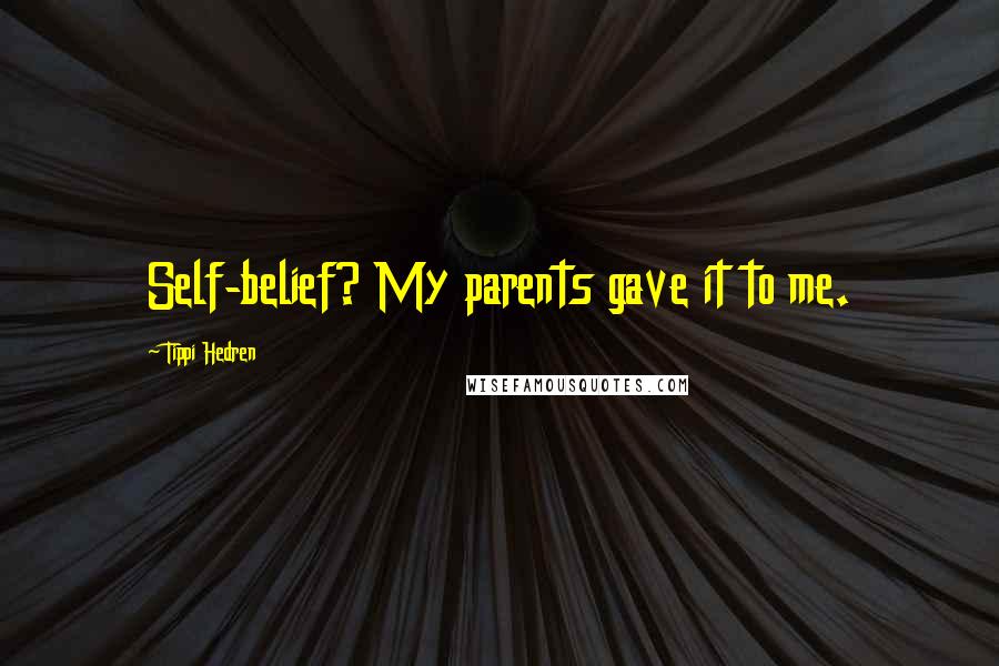 Tippi Hedren Quotes: Self-belief? My parents gave it to me.