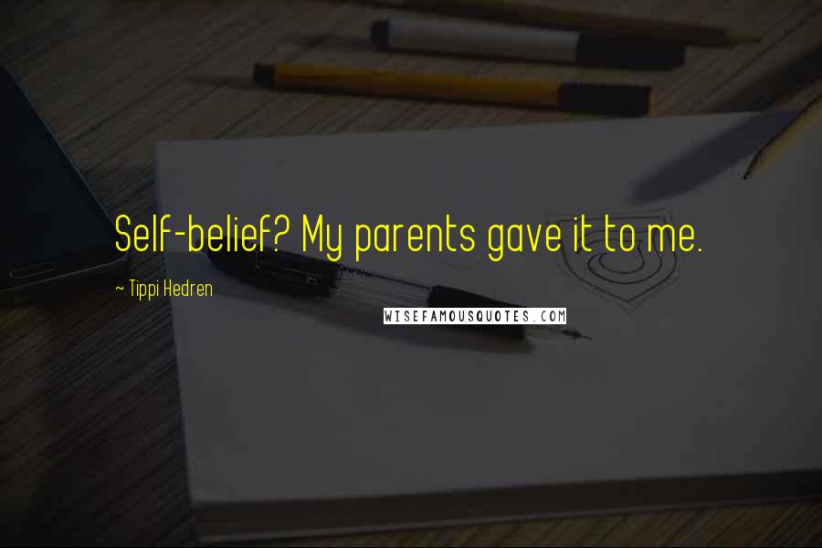 Tippi Hedren Quotes: Self-belief? My parents gave it to me.