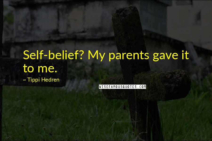 Tippi Hedren Quotes: Self-belief? My parents gave it to me.