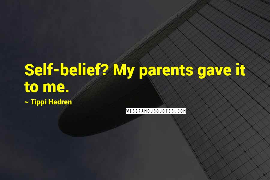 Tippi Hedren Quotes: Self-belief? My parents gave it to me.