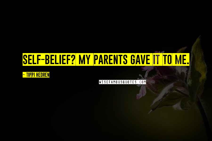 Tippi Hedren Quotes: Self-belief? My parents gave it to me.