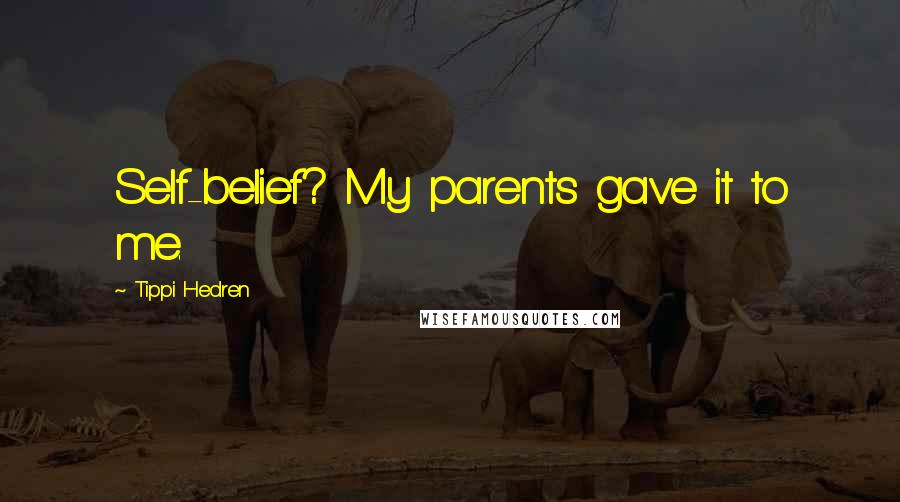 Tippi Hedren Quotes: Self-belief? My parents gave it to me.