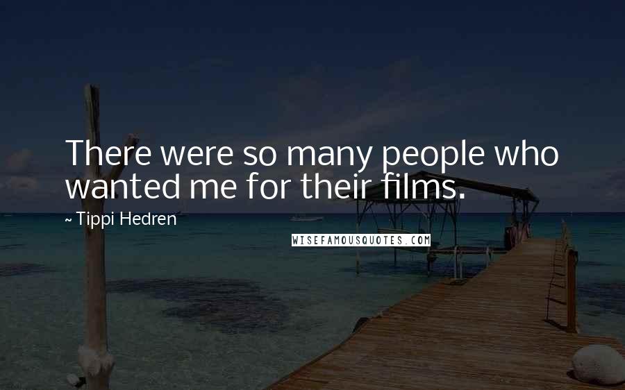 Tippi Hedren Quotes: There were so many people who wanted me for their films.