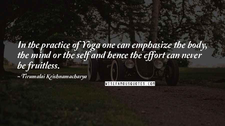 Tirumalai Krishnamacharya Quotes: In the practice of Yoga one can emphasize the body, the mind or the self and hence the effort can never be fruitless.