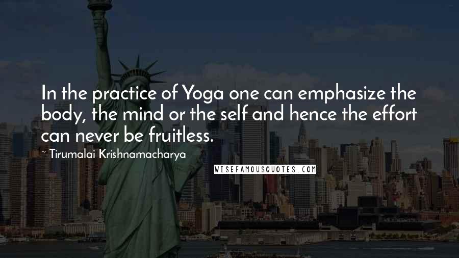 Tirumalai Krishnamacharya Quotes: In the practice of Yoga one can emphasize the body, the mind or the self and hence the effort can never be fruitless.