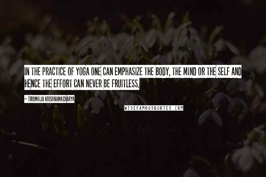 Tirumalai Krishnamacharya Quotes: In the practice of Yoga one can emphasize the body, the mind or the self and hence the effort can never be fruitless.