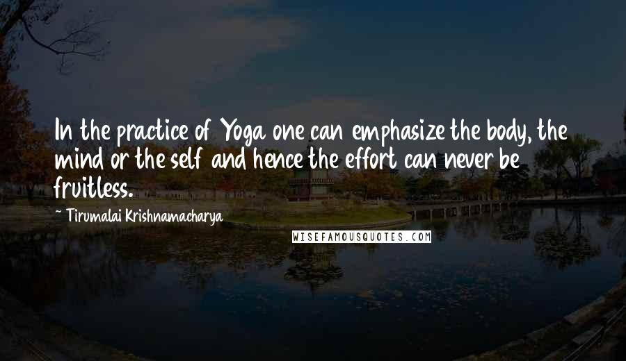 Tirumalai Krishnamacharya Quotes: In the practice of Yoga one can emphasize the body, the mind or the self and hence the effort can never be fruitless.