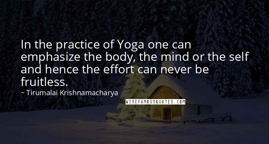 Tirumalai Krishnamacharya Quotes: In the practice of Yoga one can emphasize the body, the mind or the self and hence the effort can never be fruitless.