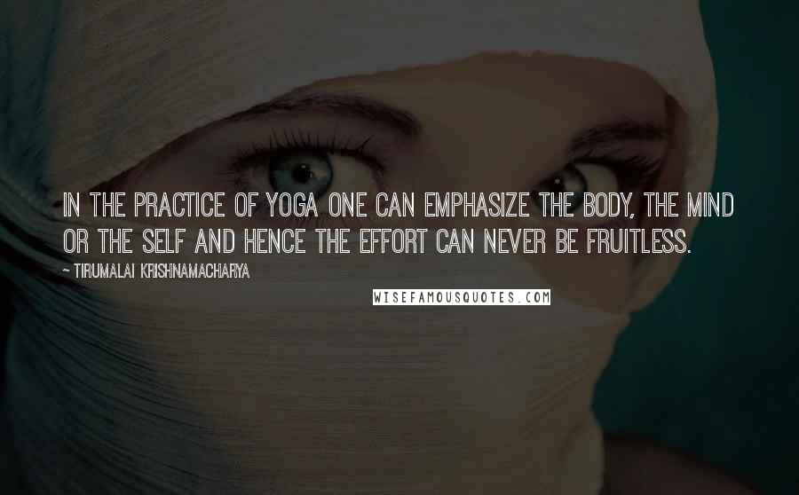 Tirumalai Krishnamacharya Quotes: In the practice of Yoga one can emphasize the body, the mind or the self and hence the effort can never be fruitless.