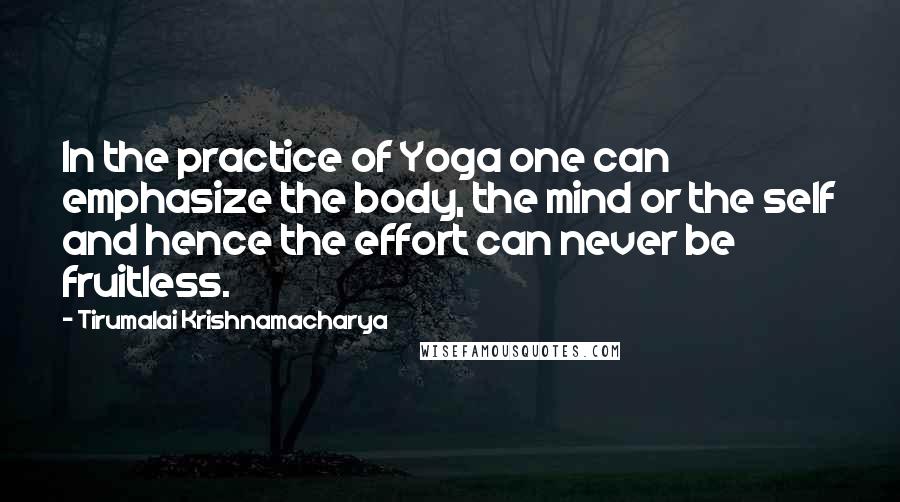 Tirumalai Krishnamacharya Quotes: In the practice of Yoga one can emphasize the body, the mind or the self and hence the effort can never be fruitless.