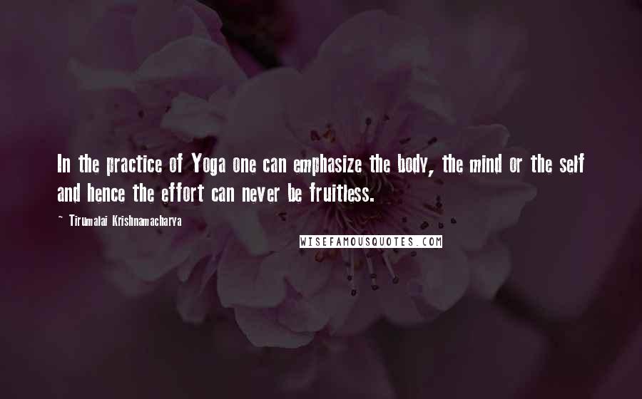 Tirumalai Krishnamacharya Quotes: In the practice of Yoga one can emphasize the body, the mind or the self and hence the effort can never be fruitless.