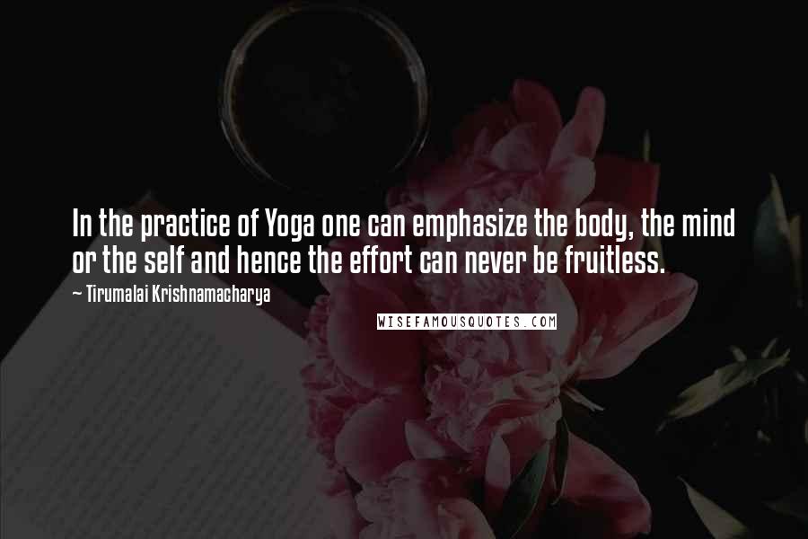 Tirumalai Krishnamacharya Quotes: In the practice of Yoga one can emphasize the body, the mind or the self and hence the effort can never be fruitless.