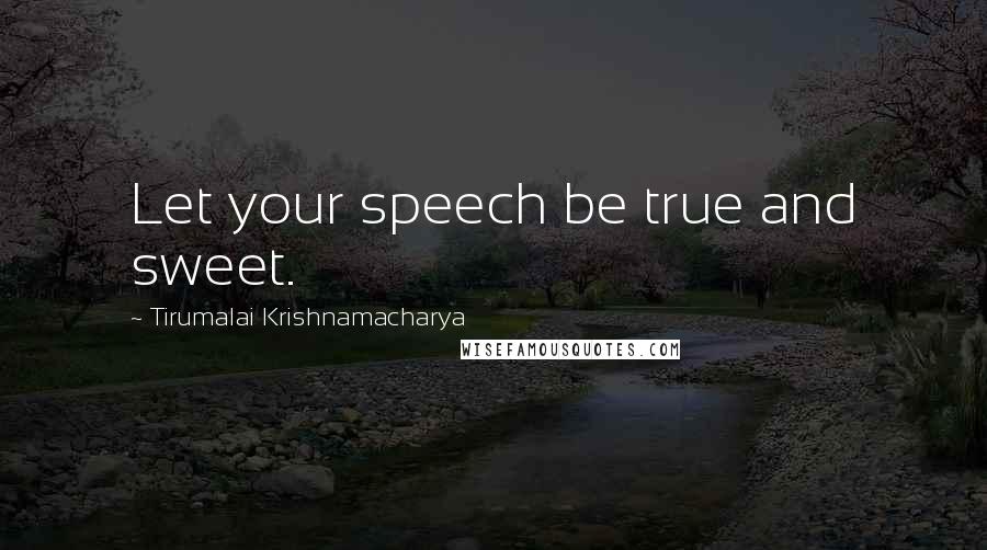 Tirumalai Krishnamacharya Quotes: Let your speech be true and sweet.