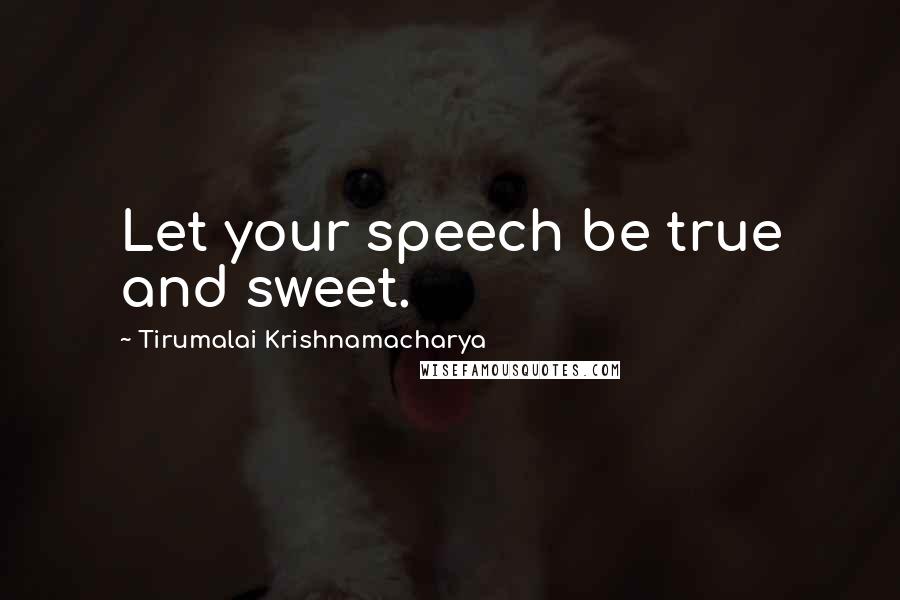 Tirumalai Krishnamacharya Quotes: Let your speech be true and sweet.