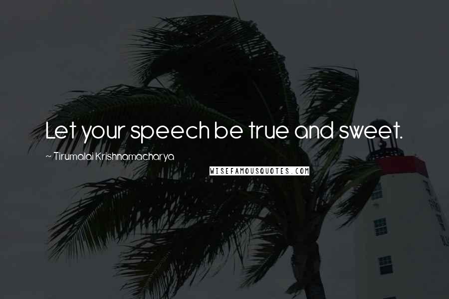 Tirumalai Krishnamacharya Quotes: Let your speech be true and sweet.